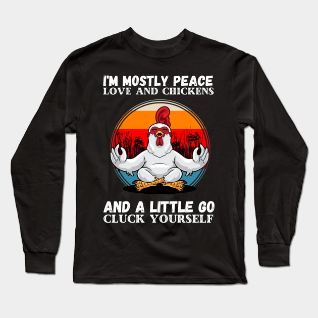 I'm Mostly Peace Love And A Little Go Cluck Yourself, Funny Vintage Farmer Yoga Chicken Long Sleeve T-Shirt by JustBeSatisfied